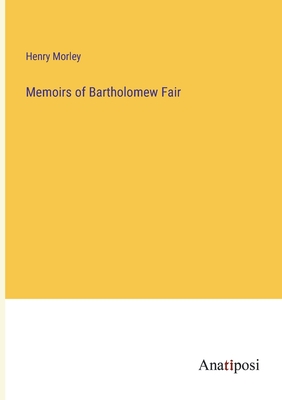 Memoirs of Bartholomew Fair - Morley, Henry