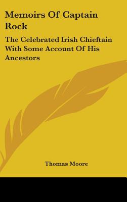 Memoirs Of Captain Rock: The Celebrated Irish Chieftain With Some Account Of His Ancestors - Moore, Thomas, MD