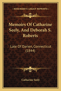 Memoirs of Catharine Seely, and Deborah S. Roberts: Late of Darien, Connecticut (1844)