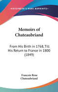 Memoirs of Chateaubriand: From His Birth in 1768, Till His Return to France in 1800