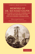 Memoirs of Dr. Richard Gilpin, of Scaleby Castle in Cumberland: And of His Posterity in the Two Succ