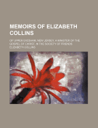 Memoirs of Elizabeth Collins: Of Upper Evesham, New Jersey, a Minister of the Gospel of Christ, in the Society of Friends - Collins, Elizabeth