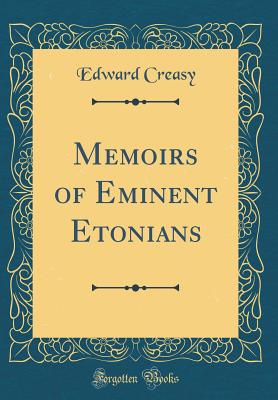 Memoirs of Eminent Etonians (Classic Reprint) - Creasy, Edward, Sir