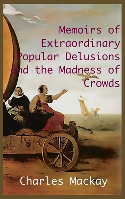 MEMOIRS OF EXTRAORDINARY POPULAR DELUSIONS AND THE Madness of Crowds.: Unabridged and Illustrated Edition - MacKay, Charles