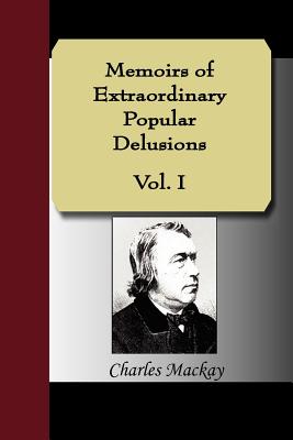 Memoirs of Extraordinary Popular Delusions, Volume 1 - MacKay, Charles