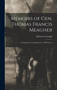 Memoirs of Gen. Thomas Francis Meagher: Comprising the Leading Events of His Career