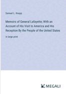 Memoirs of General Lafayette; With an Account of His Visit to America and His Reception By the People of the United States: in large print