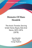 Memoirs Of Hans Hendrik: The Arctic Traveler, Serving Under Kane, Hayes, Hall And Nares, 1853-1876 (1878)