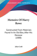 Memoirs Of Harry Rowe: Constructed From Materials Found In An Old Box, After His Decease (1800)