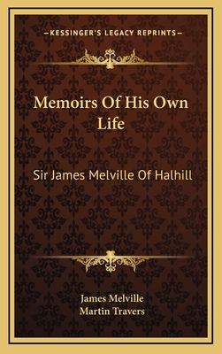 Memoirs of His Own Life: Sir James Melville of Halhill - Melville, James, Sir, and Travers, Martin (Illustrator)