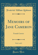 Memoirs of Jane Cameron, Vol. 1 of 2: Female Convict (Classic Reprint)