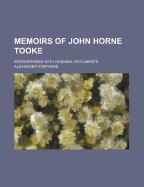 Memoirs of John Horne Tooke: Volume 1: Interspersed with Original Documents