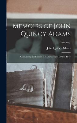 Memoirs of John Quincy Adams: Comprising Portions of His Diary From 1795 to 1848; Volume 7 - Adams, John Quincy