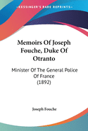 Memoirs Of Joseph Fouche, Duke Of Otranto: Minister Of The General Police Of France (1892)