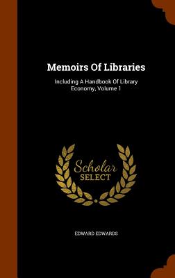 Memoirs Of Libraries: Including A Handbook Of Library Economy, Volume 1 - Edwards, Edward