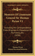 Memoirs of Lieutenant General Sir Thomas Picton V1: Including His Correspondence, from Originals in Possession of His Family, Etc. (1836)