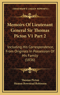 Memoirs Of Lieutenant General Sir Thomas Picton V1 Part 2: Including His Correspondence, From Originals In Possession Of His Family (1836)