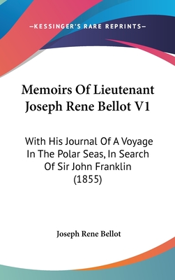 Memoirs of Lieutenant Joseph Rene Bellot V1: With His Journal of a Voyage in the Polar Seas, in Search of Sir John Franklin (1855) - Bellot, Joseph Rene