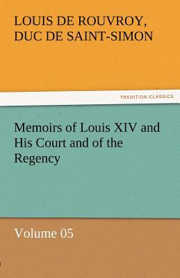 Memoirs of Louis XIV and His Court and of the Regency - Volume 05 - Saint-Simon, Louis De Rouvroy Duc De