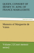 Memoirs of Marguerite de Valois - Volume 2 [court Memoir Series]