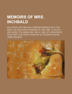 Memoirs of Mrs Inchbald: Volume 2: Including Her Familiar Correspondence with the Most Distinguished Persons of Her Time