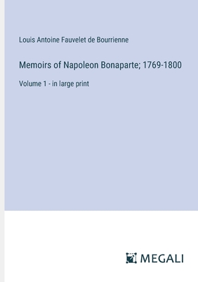 Memoirs of Napoleon Bonaparte; 1769-1800: Volume 1 - in large print - Bourrienne, Louis Antoine Fauvelet de