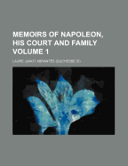 Memoirs of Napoleon, His Court and Family, Volume 1