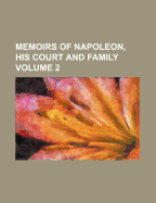 Memoirs of Napoleon, His Court and Family Volume 2