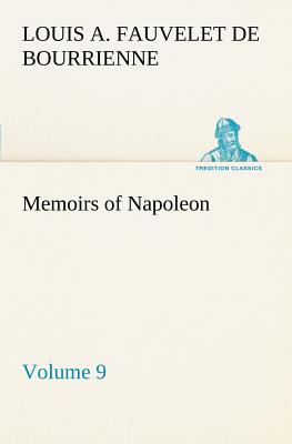 Memoirs of Napoleon - Volume 09 - Bourrienne, Louis Antoine Fauvelet de