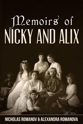 Memoirs of Nicky and Alix - Romanov, Alexandra, and Viatchanin, Sergei (Translated by), and Romanov, Nicholas