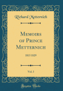 Memoirs of Prince Metternich, Vol. 3: 1815 1829 (Classic Reprint)