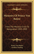 Memoirs of Prince Von Bulow: From the Morocco Crisis to Resignation 1903-1909