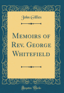 Memoirs of REV. George Whitefield (Classic Reprint)