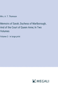 Memoirs of Sarah, Duchess of Marlborough, And of the Court of Queen Anne; In Two Volumes: Volume 2 - in large print