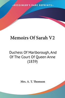 Memoirs Of Sarah V2: Duchess Of Marlborough, And Of The Court Of Queen Anne (1839) - Thomson, A T, Mrs.