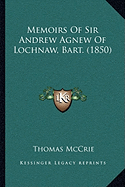 Memoirs Of Sir Andrew Agnew Of Lochnaw, Bart. (1850)