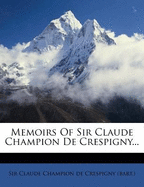 Memoirs of Sir Claude Champion de Crespigny...