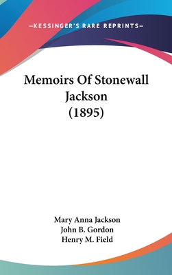 Memoirs Of Stonewall Jackson (1895) - Jackson, Mary Anna, and Gordon, John B (Introduction by), and Field, Henry M (Introduction by)