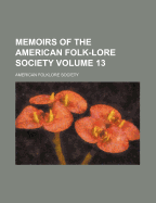 Memoirs of the American Folk-Lore Society Volume 13