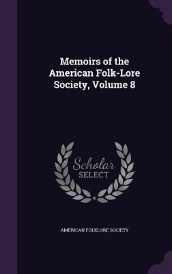 Memoirs of the American Folk-Lore Society, Volume 8 - American Folklore Society (Creator)