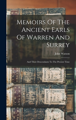 Memoirs Of The Ancient Earls Of Warren And Surrey: And Their Descendants To The Present Time - Watson, John