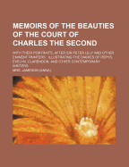 Memoirs of the Beauties of the Court of Charles the Second: With Their Portraits, After Sir Peter Lely and Other Eminent Painters: Illustrating the Diaries of Pepys, Evelyn, Clarendon, and Other Contemporary Writers; Volume 2
