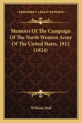 Memoirs of the Campaign of the North Western Army of the United States, 1812 (1824) - Hull, William