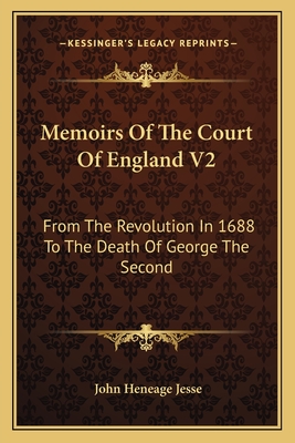 Memoirs of the Court of England V2: From the Revolution in 1688 to the Death of George the Second - Jesse, John Heneage