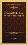 Memoirs of the Court of James the First V1