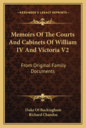 Memoirs of the Courts and Cabinets of William IV and Victoria V2: From Original Family Documents
