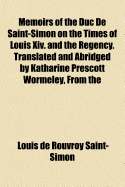 Memoirs of the Duc de Saint-Simon on the Times of Louis XIV. and the Regency. Translated and Abridged by Katharine Prescott Wormeley, from the