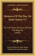 Memoirs of the Duc de Saint-Simon V1: On the Times of Louis XIV, and the Regency (1899)