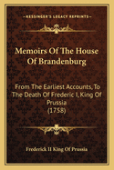 Memoirs Of The House Of Brandenburg: From The Earliest Accounts, To The Death Of Frederic I, King Of Prussia (1758)