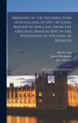Memoirs of the Insurrection in Scotland in 1715 / by John, Master of Sinclair, From the Original Manuscript in the Possession of the Earl of Rosslyn; With Notes by Sir Walter Scott - Sinclair, John, and Scott, Walter, and Macknight, James